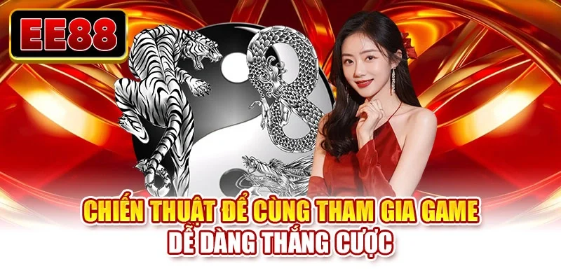 Chiến thuật để cùng tham gia game dễ dàng thắng cược