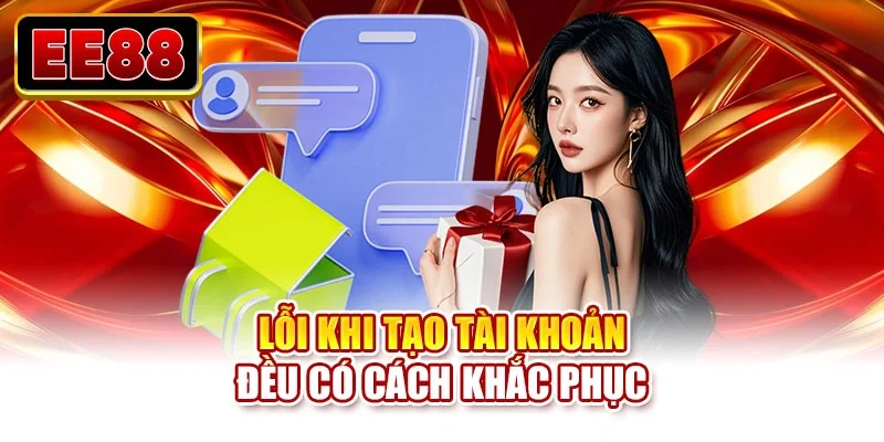 Lỗi khi tạo tài khoản đều có cách khắc phục