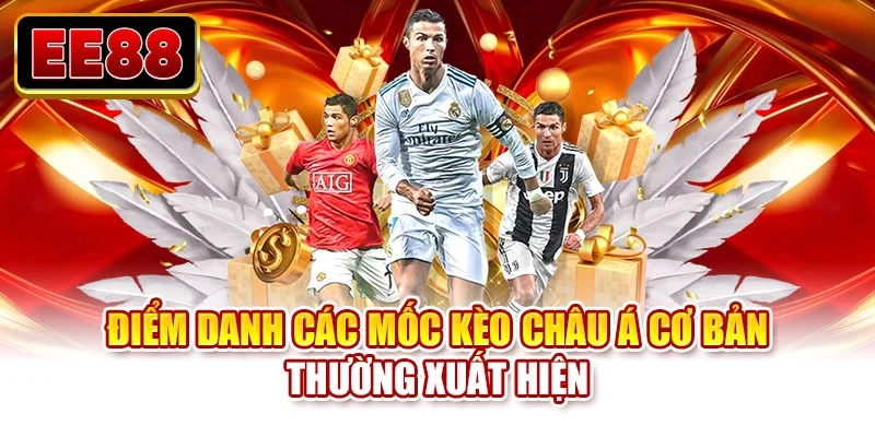 Điểm danh các mốc kèo Châu Á cơ bản thường xuất hiện