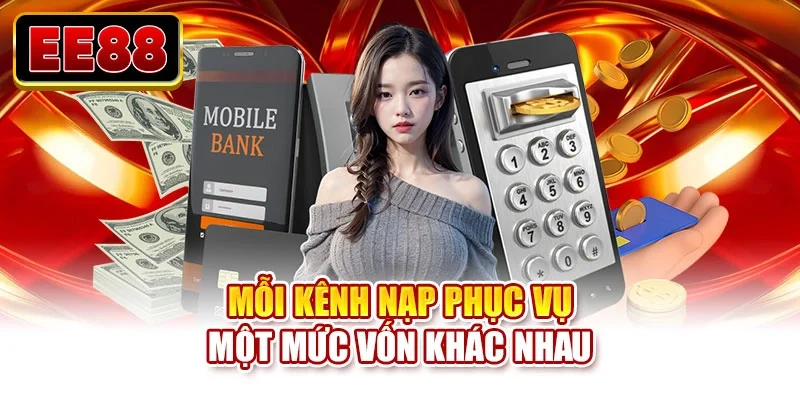 Mỗi kênh nạp phục vụ một mức vốn khác nhau