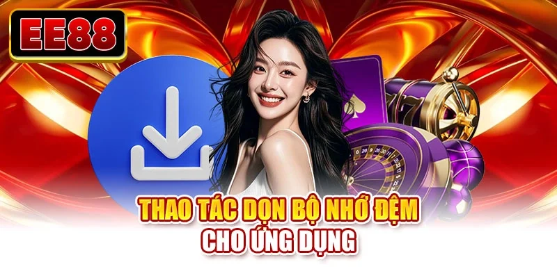 Thao tác dọn bộ nhớ đệm cho ứng dụng